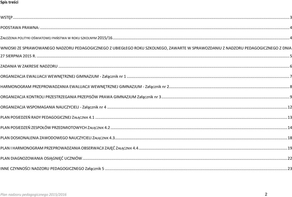 .. 6 ORGANIZACJA EWALUACJI WEWNĘTRZNEJ GIMNAZJUM - Załącznik nr 1... 7 HARMONOGRAM PRZEPROWADZANIA EWALUACJI WEWNĘTRZNEJ GIMNAZJUM - Załącznik nr 2.