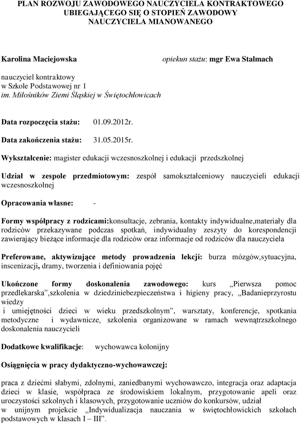 Wykształcenie: magister edukacji wczesnoszkolnej i edukacji przedszkolnej Udział w zespole przedmiotowym: zespół samokształceniowy nauczycieli edukacji wczesnoszkolnej Opracowania własne: - Formy