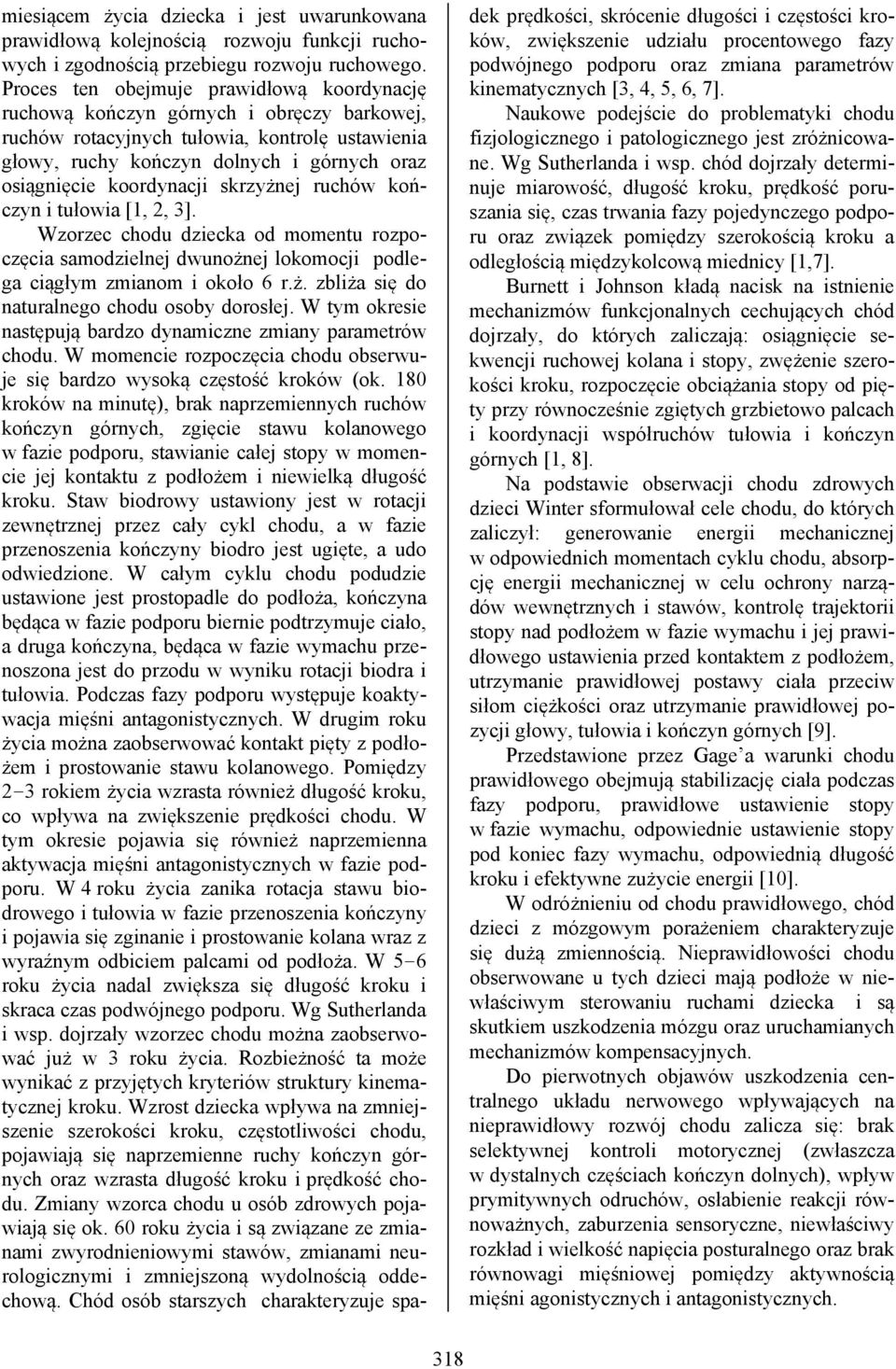 koordynacji skrzyżnej ruchów kończyn i tułowia [1, 2, 3]. Wzorzec chodu dziecka od momentu rozpoczęcia samodzielnej dwunożnej lokomocji podlega ciągłym zmianom i około 6 r.ż. zbliża się do naturalnego chodu osoby dorosłej.