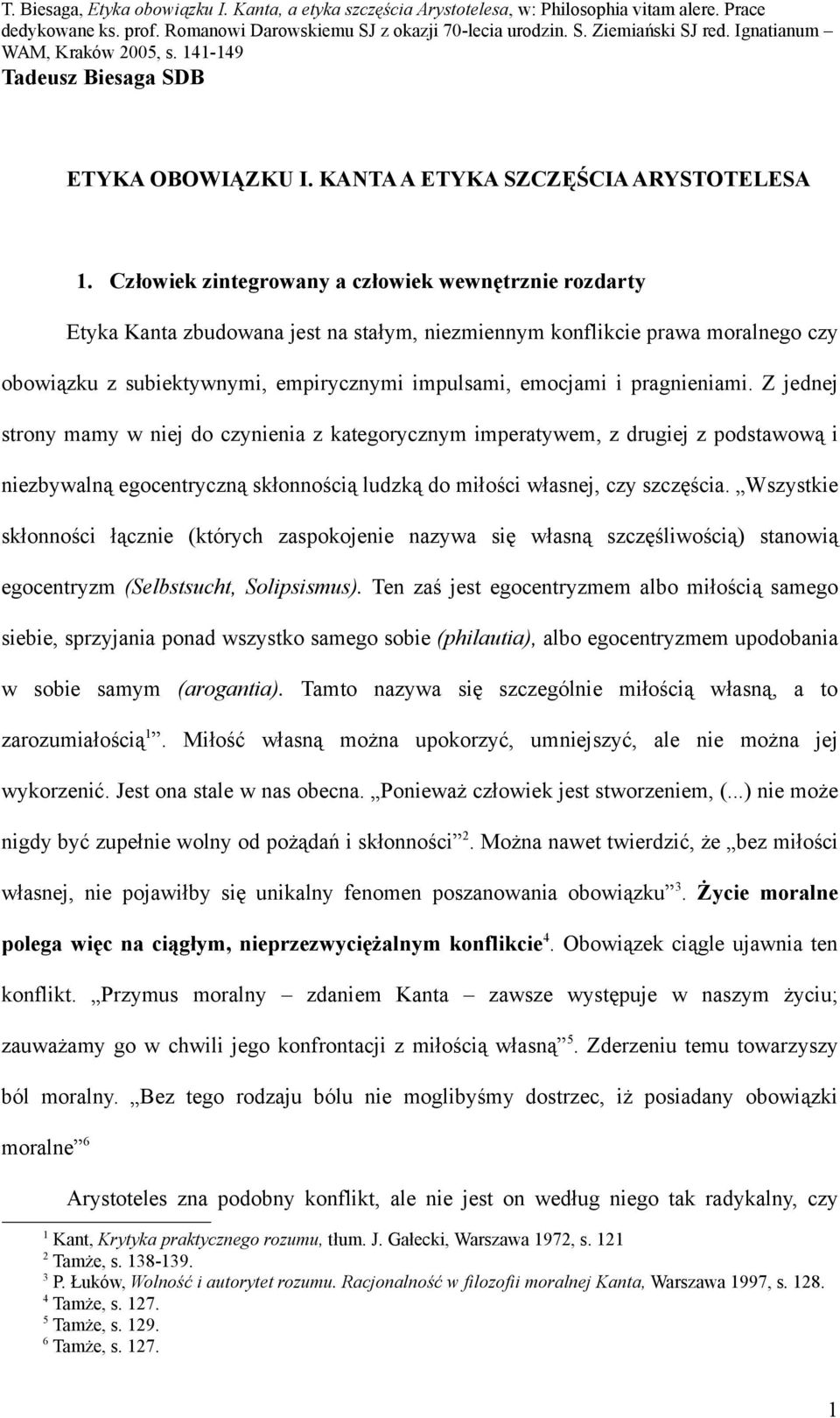 pragnieniami. Z jednej strony mamy w niej do czynienia z kategorycznym imperatywem, z drugiej z podstawową i niezbywalną egocentryczną skłonnością ludzką do miłości własnej, czy szczęścia.