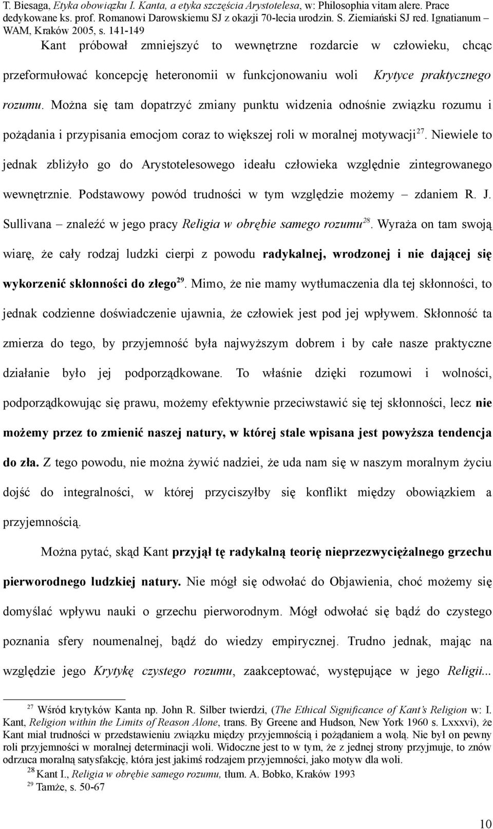 Niewiele to jednak zbliżyło go do Arystotelesowego ideału człowieka względnie zintegrowanego wewnętrznie. Podstawowy powód trudności w tym względzie możemy zdaniem R. J.