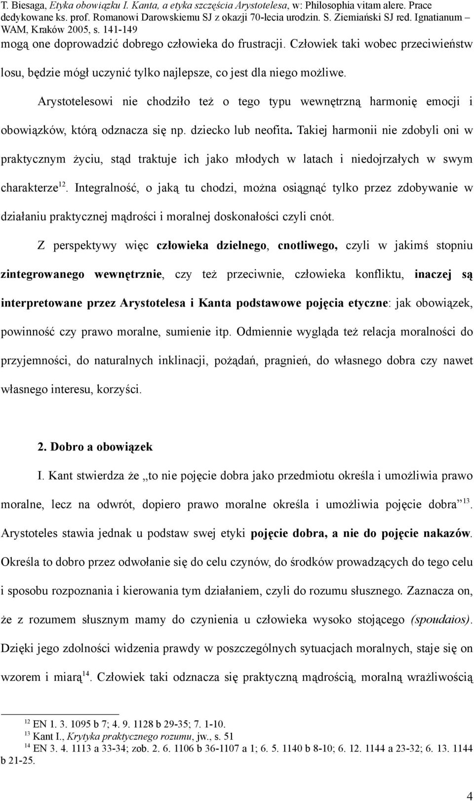 Takiej harmonii nie zdobyli oni w praktycznym życiu, stąd traktuje ich jako młodych w latach i niedojrzałych w swym charakterze 12.