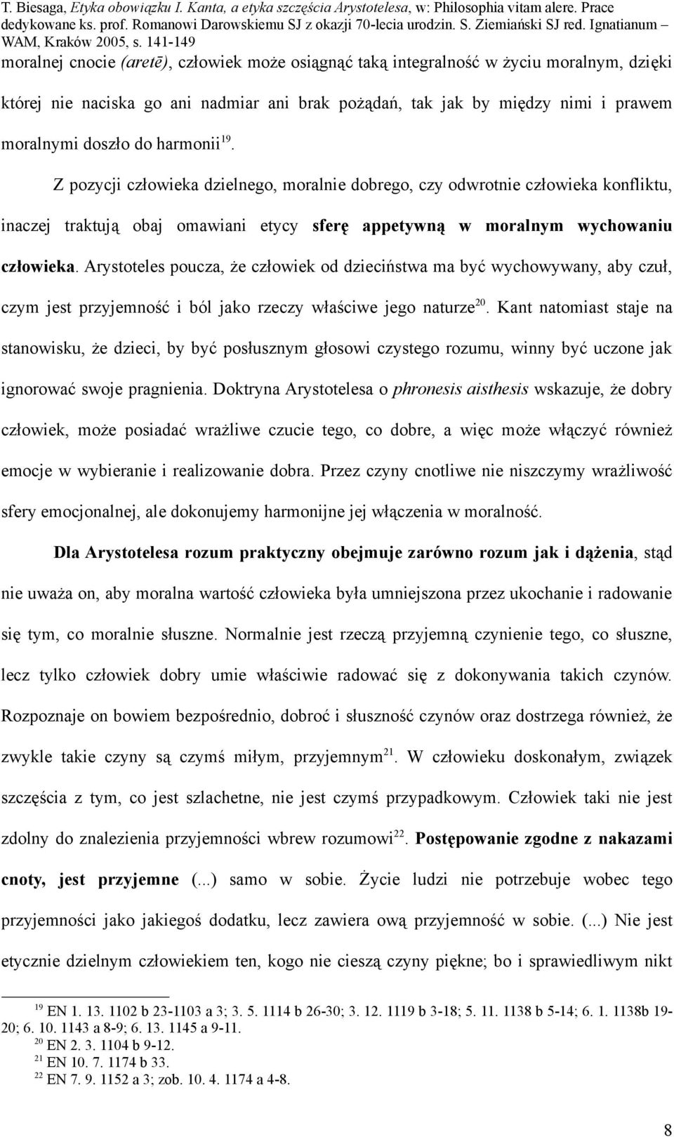 Arystoteles poucza, że człowiek od dzieciństwa ma być wychowywany, aby czuł, czym jest przyjemność i ból jako rzeczy właściwe jego naturze 20.