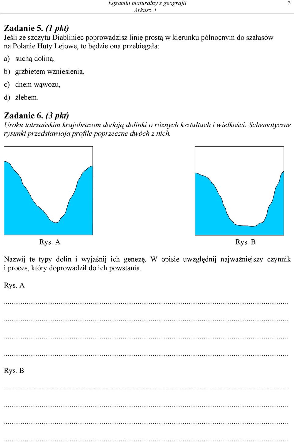 a) suchą doliną, b) grzbietem wzniesienia, c) dnem wąwozu, d) żlebem. Zadanie 6.