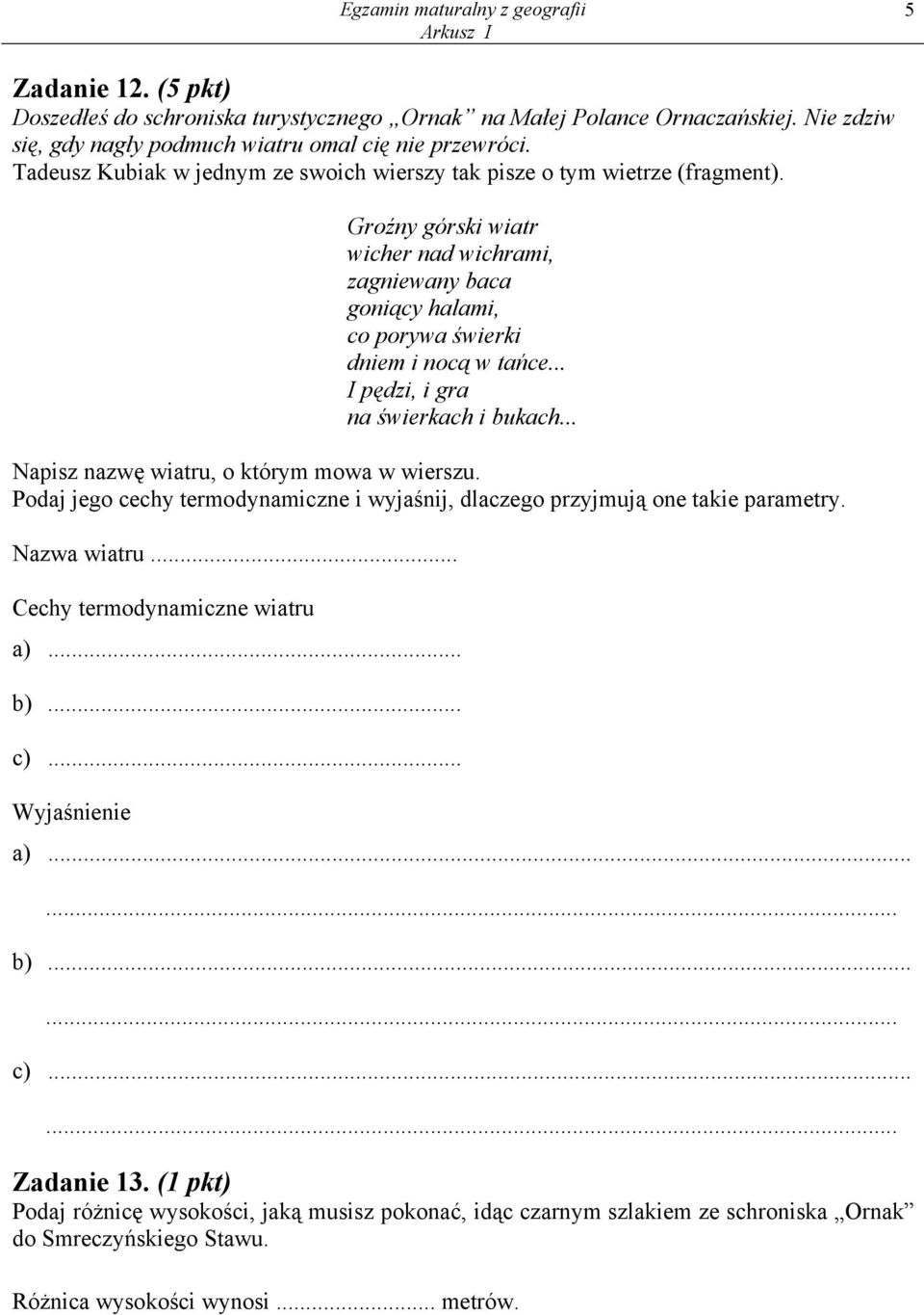 .. I pędzi, i gra na świerkach i bukach... Napisz nazwę wiatru, o którym mowa w wierszu. Podaj jego cechy termodynamiczne i wyjaśnij, dlaczego przyjmują one takie parametry. Nazwa wiatru.