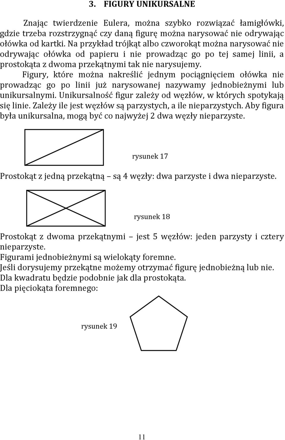 Figury, które można nakreślić jednym pociągnięciem ołówka nie prowadząc go po linii już narysowanej nazywamy jednobieżnymi lub unikursalnymi.