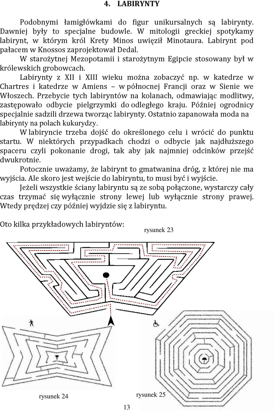 w katedrze w Chartres i katedrze w Amiens w północnej Francji oraz w Sienie we Włoszech. Przebycie tych labiryntów na kolanach, odmawiając modlitwy, zastępowało odbycie pielgrzymki do odległego kraju.