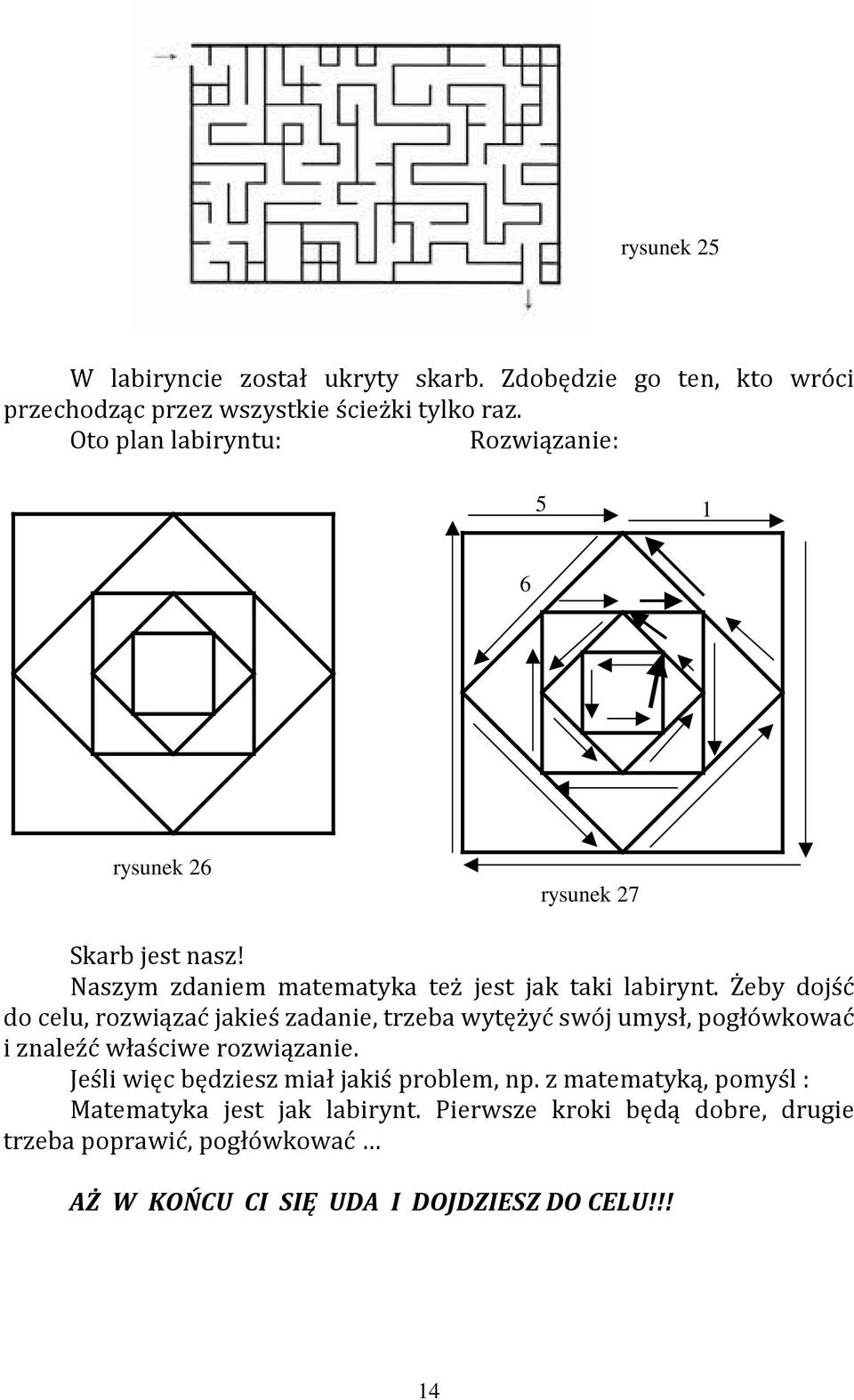 Żeby dojść do celu, rozwiązać jakieś zadanie, trzeba wytężyć swój umysł, pogłówkować i znaleźć właściwe rozwiązanie.