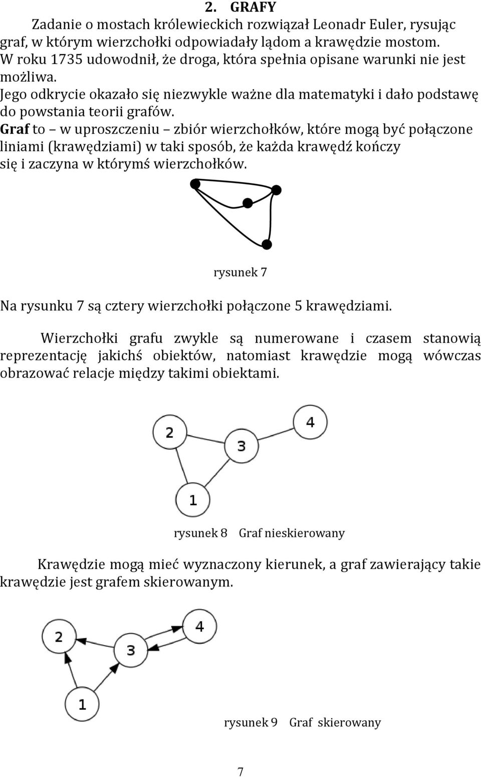 Graf to w uproszczeniu zbiór wierzchołków, które mogą być połączone liniami (krawędziami) w taki sposób, że każda krawędź kończy się i zaczyna w którymś wierzchołków.