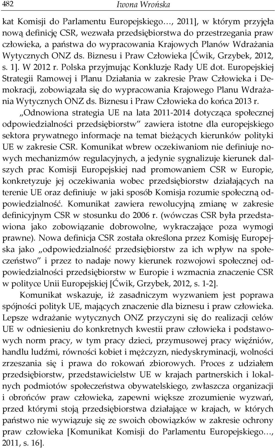 Europejskiej Strategii Ramowej i Planu Działania w zakresie Praw Człowieka i Demokracji, zobowiązała się do wypracowania Krajowego Planu Wdrażania Wytycznych ONZ ds.