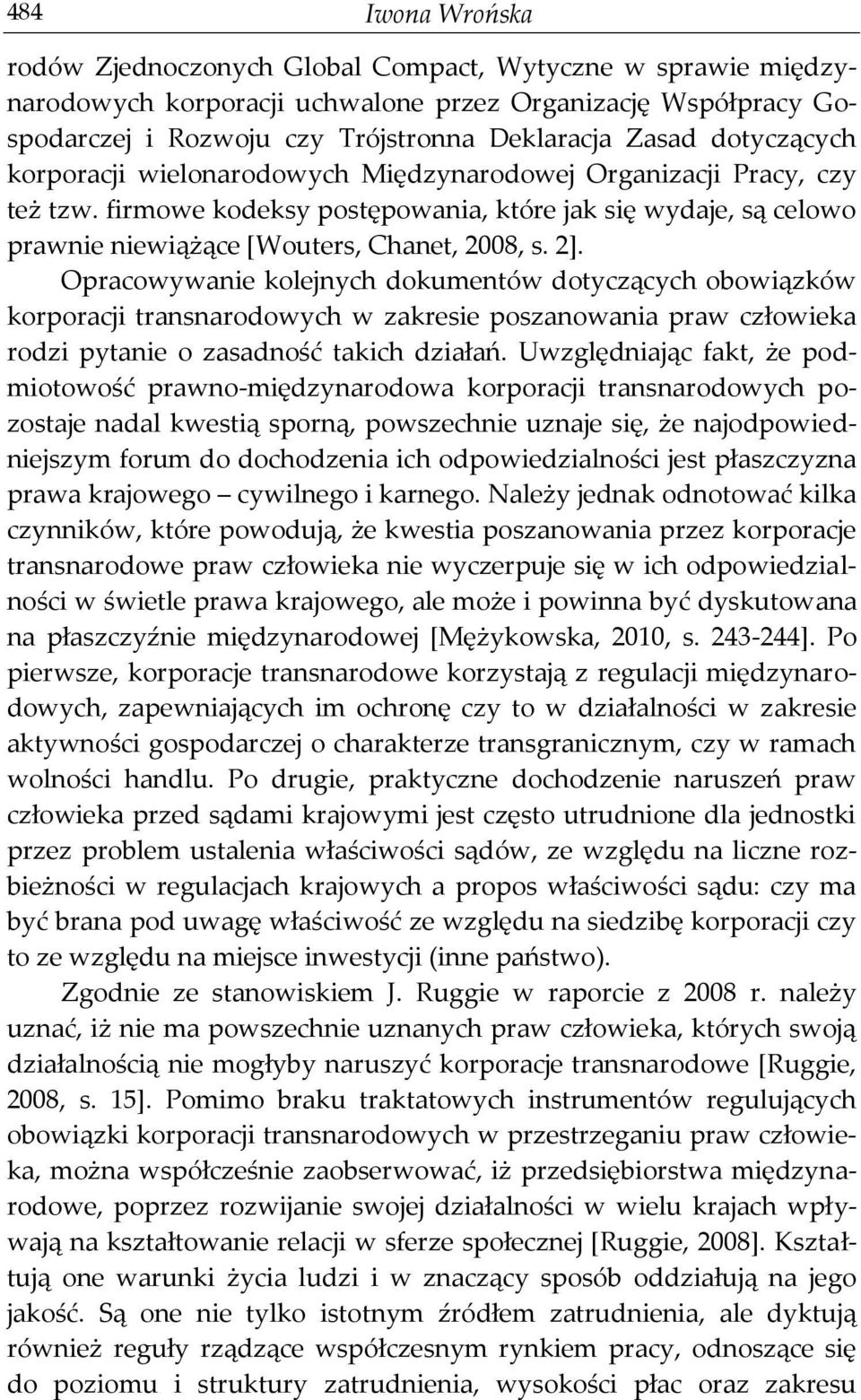 Opracowywanie kolejnych dokumentów dotyczących obowiązków korporacji transnarodowych w zakresie poszanowania praw człowieka rodzi pytanie o zasadność takich działań.