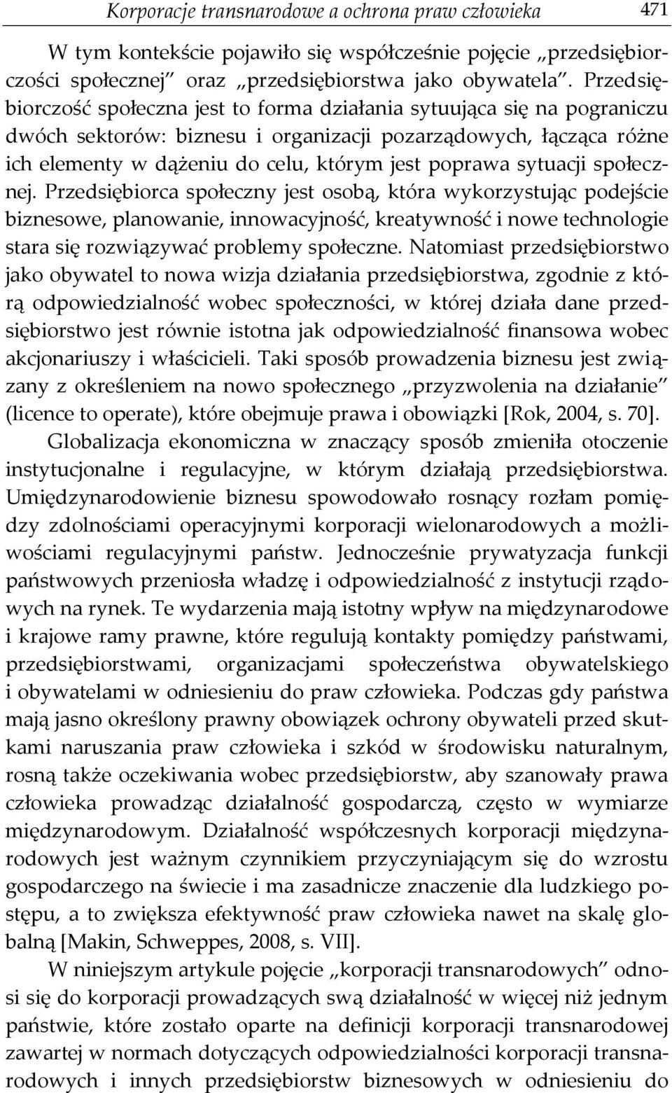 sytuacji społecznej. Przedsiębiorca społeczny jest osobą, która wykorzystując podejście biznesowe, planowanie, innowacyjność, kreatywność i nowe technologie stara się rozwiązywać problemy społeczne.