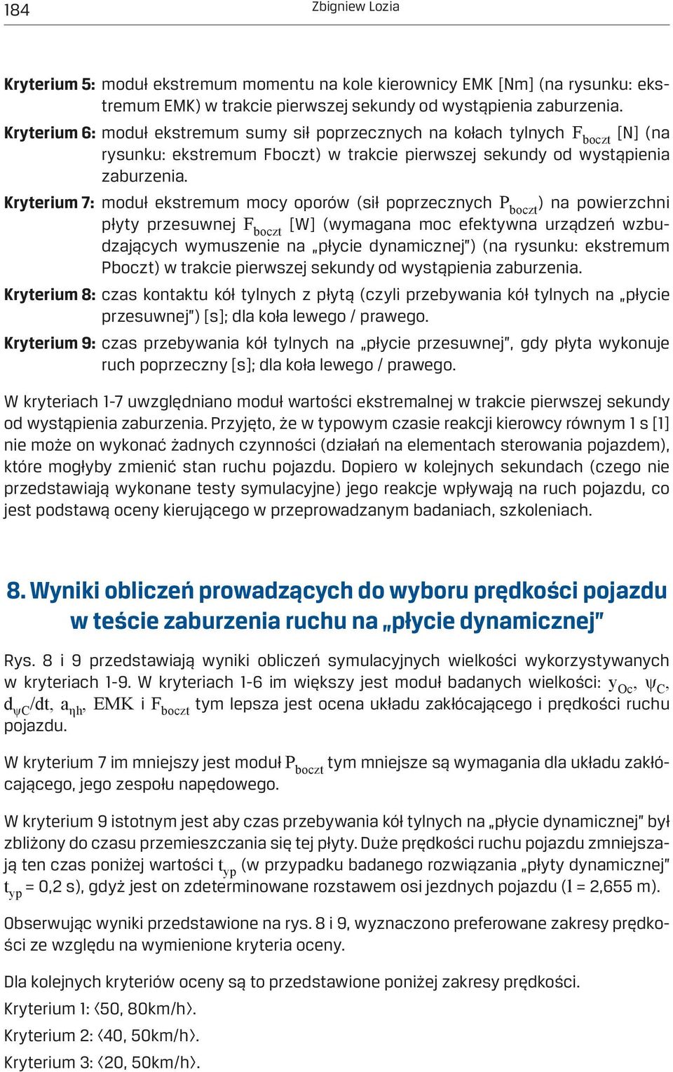 Kryterium 7: moduł ekstremum mocy oporów (sił poprzecznych P boczt ) na powierzchni płyty przesuwnej F boczt [W] (wymagana moc efektywna urządzeń wzbudzających wymuszenie na płycie dynamicznej ) (na