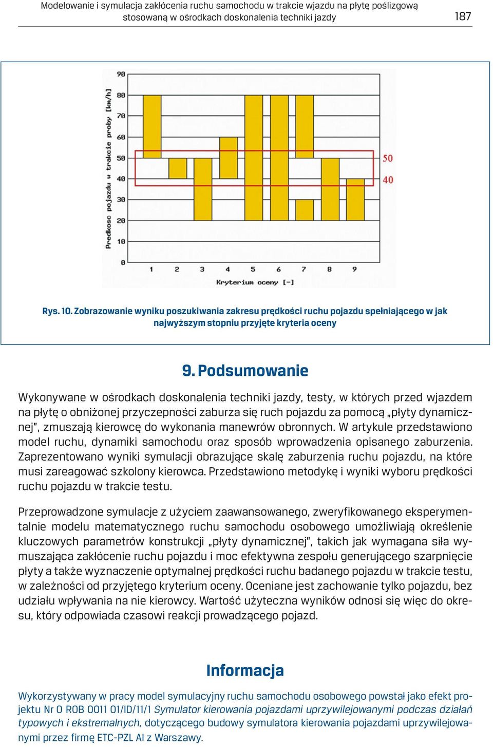 Podsumowanie Wykonywane w ośrodkach doskonalenia techniki jazdy, testy, w których przed wjazdem na płytę o obniżonej przyczepności zaburza się ruch pojazdu za pomocą płyty dynamicznej, zmuszają