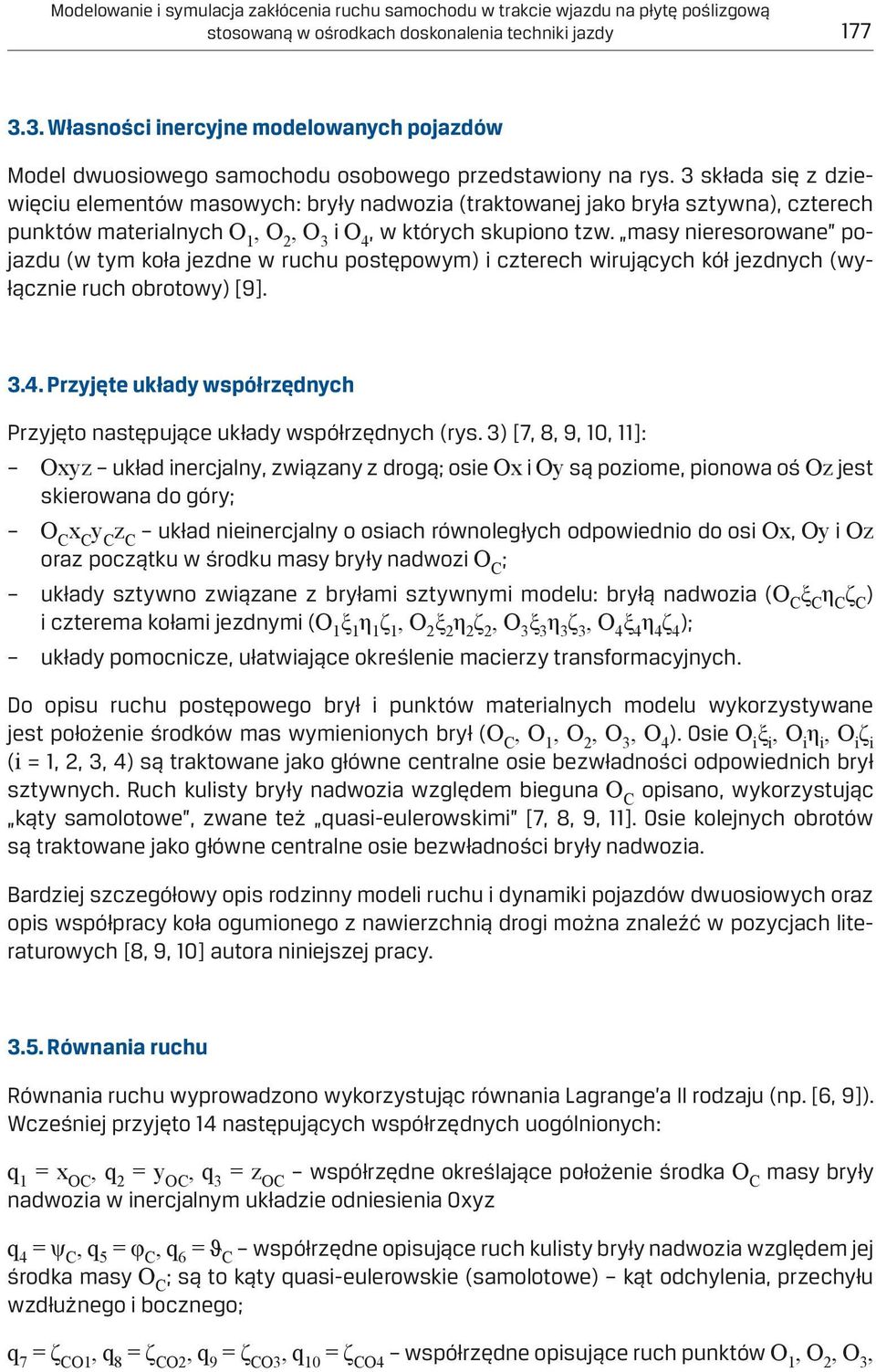 3 składa się z dziewięciu elementów masowych: bryły nadwozia (traktowanej jako bryła sztywna), czterech punktów materialnych O 1, O 2, O 3 i O 4, w których skupiono tzw.