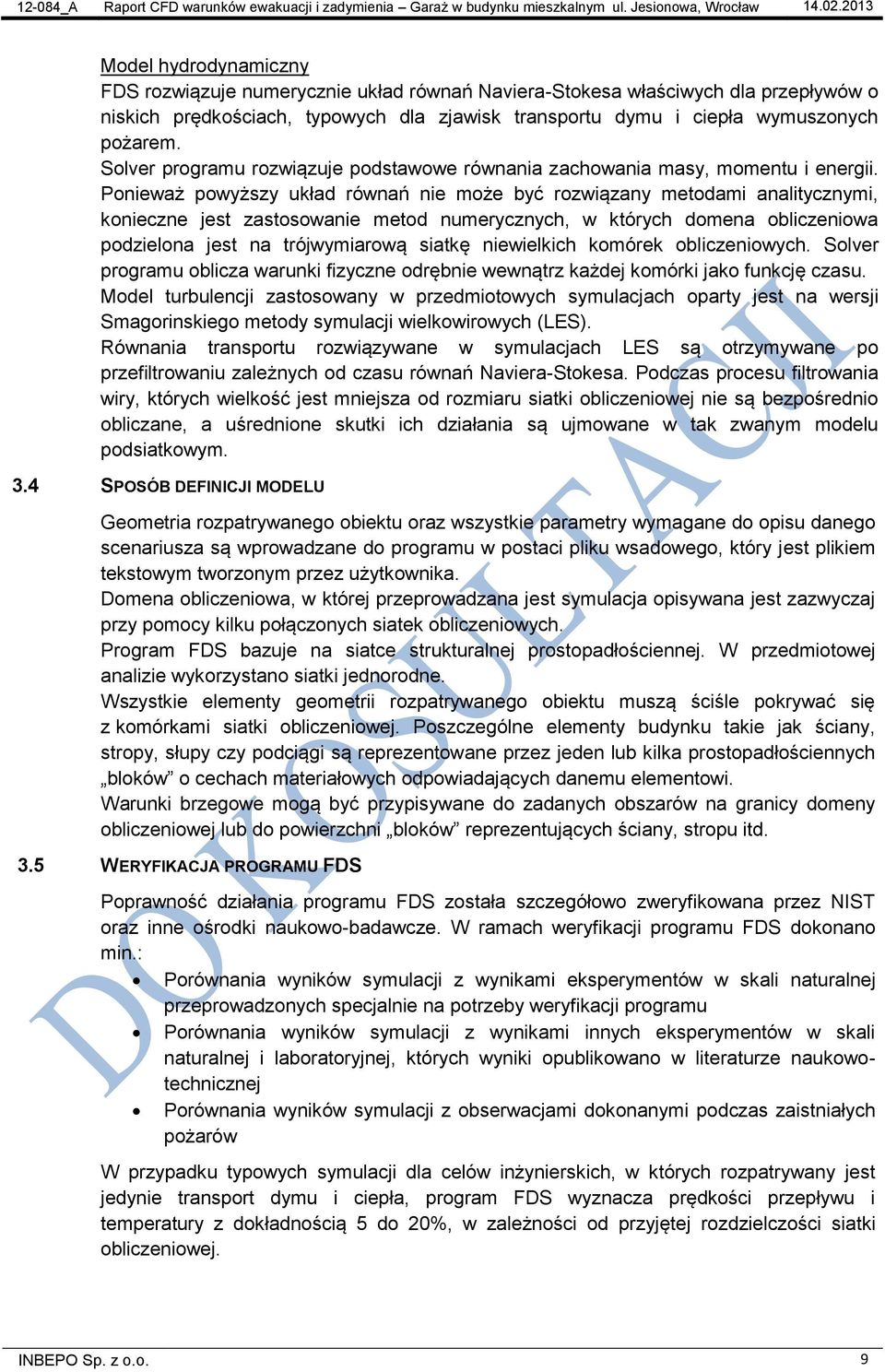 Ponieważ powyższy układ równań nie może być rozwiązany metodami analitycznymi, konieczne jest zastosowanie metod numerycznych, w których domena obliczeniowa podzielona jest na trójwymiarową siatkę