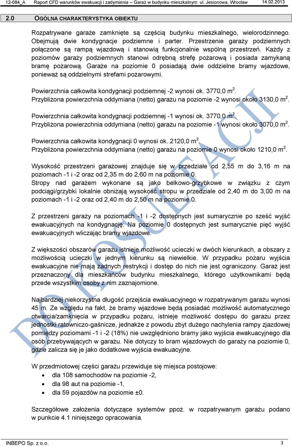 Każdy z poziomów garaży podziemnych stanowi odrębną strefę pożarową i posiada zamykaną bramę pożarową.