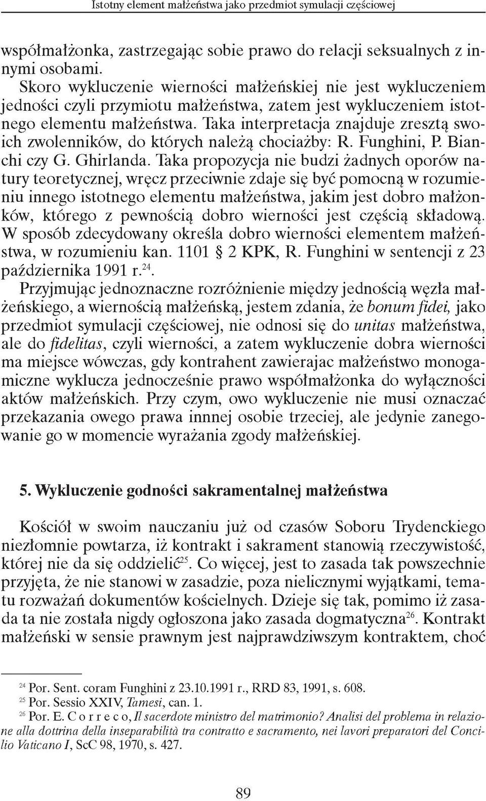 Taka interpretacja znajduje zresztą swoich zwolenników, do których należą chociażby: R. Funghini, P. Bianchi czy G. Ghirlanda.