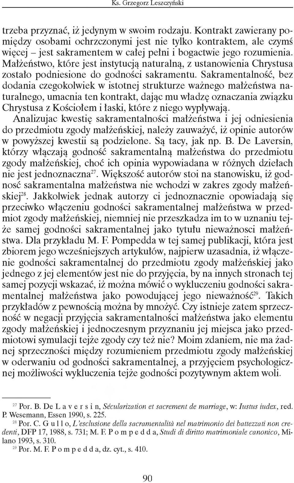 Sakramentalność, bez dodania czegokolwiek w istotnej strukturze ważnego małżeństwa naturalnego, umacnia ten kontrakt, dając mu władzę oznaczania związku Chrystusa z Kościołem i łaski, które z niego