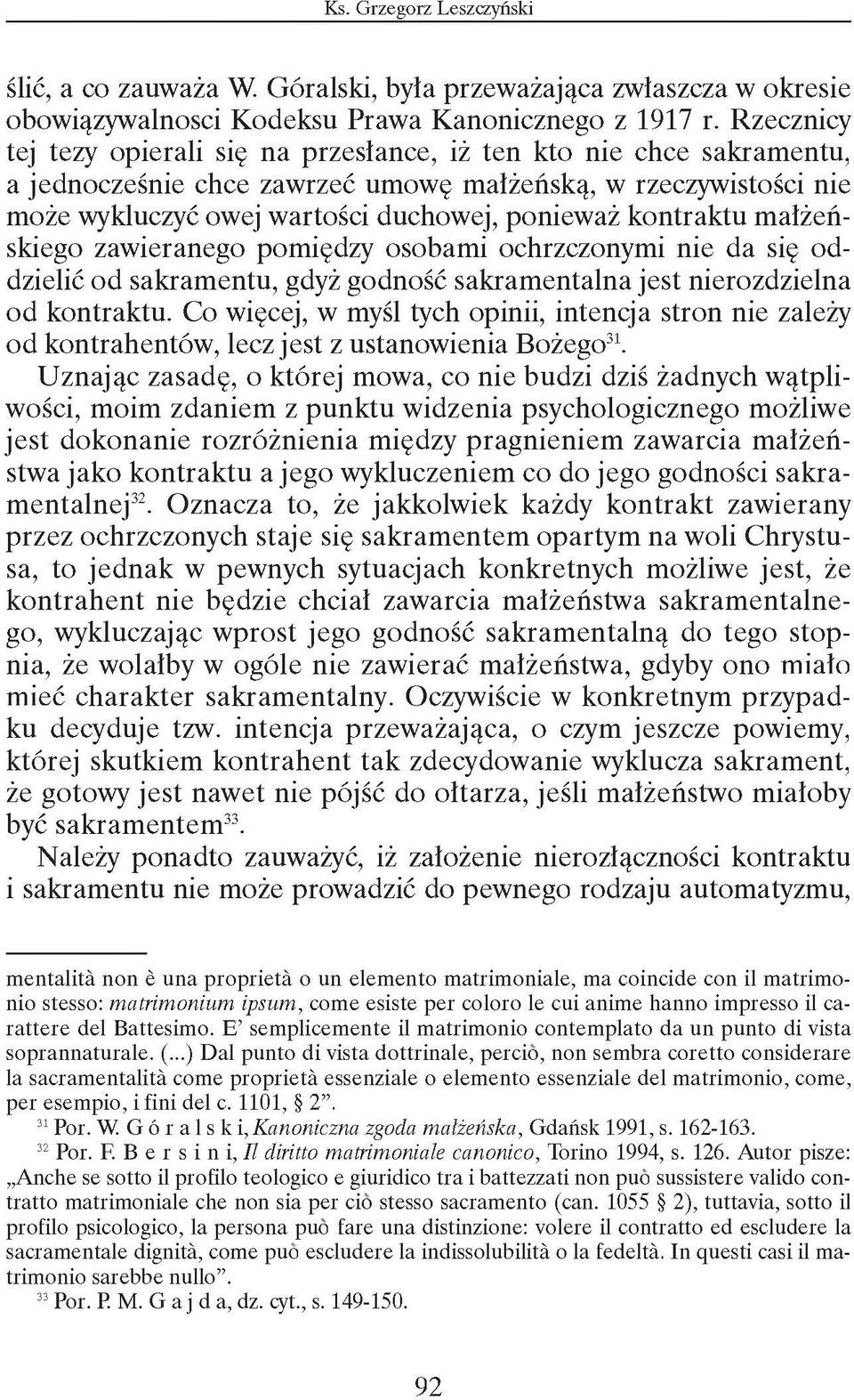 kontraktu małżeńskiego zawieranego pomiędzy osobami ochrzczonymi nie da się oddzielić od sakramentu, gdyż godność sakramentalna jest nierozdzielna od kontraktu.