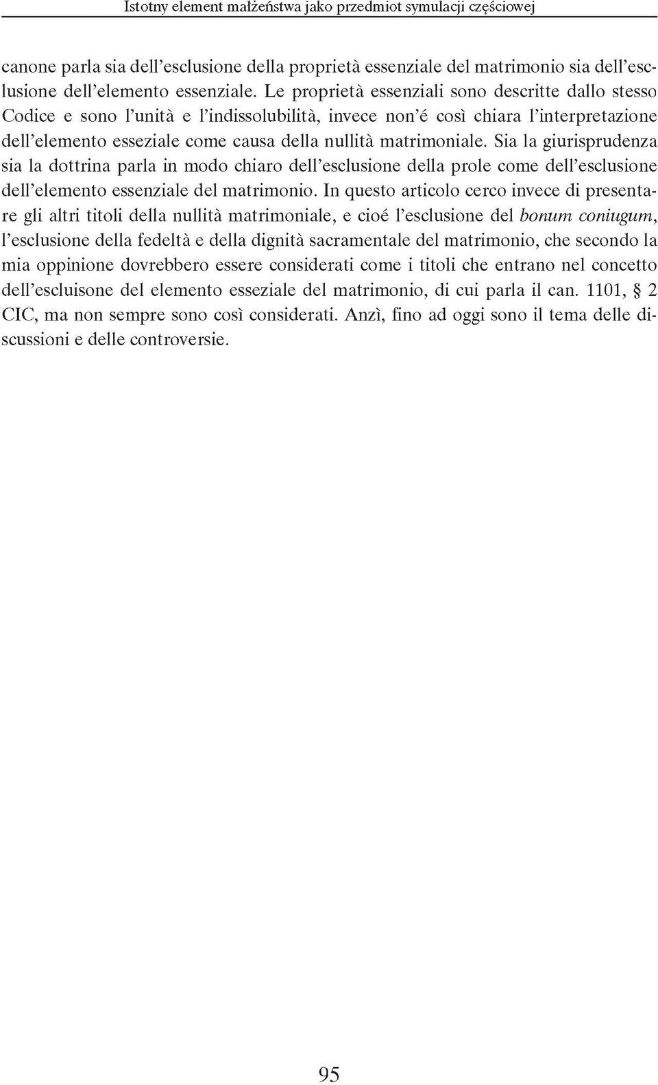 oniale. Sia la giurisprudenza sia la dottrina parla in m odo chiaro dell esclusione della prole com e dell esclusione dell elem ento essenziale del m atrim onio.