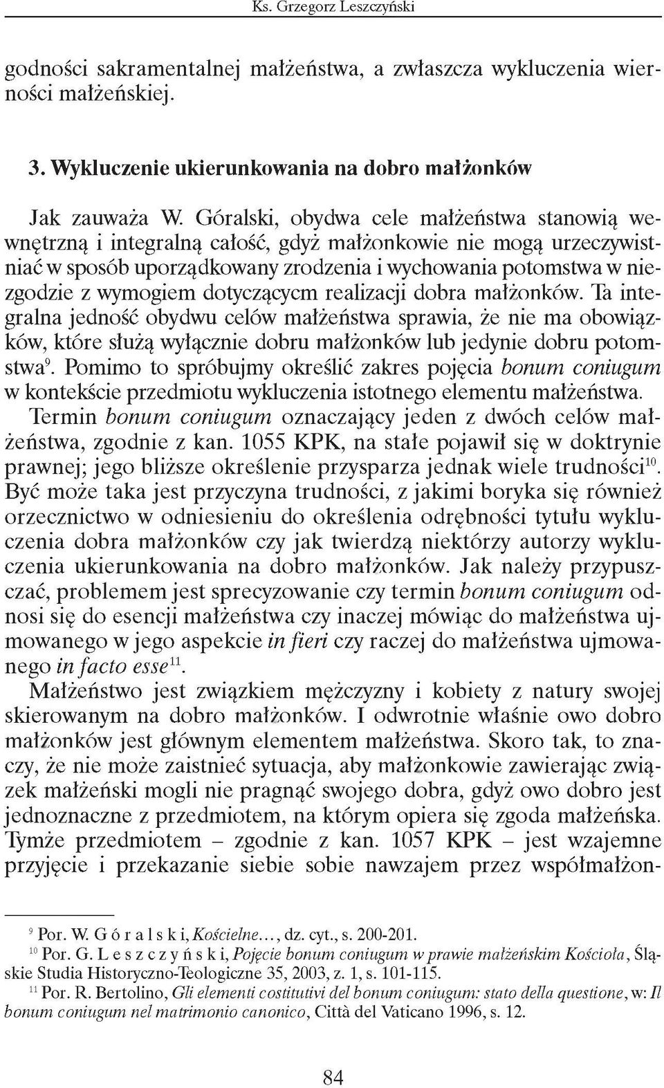 dotyczącycm realizacji dobra małżonków. Ta integralna jedność obydwu celów małżeństwa sprawia, że nie ma obowiązków, które służą wyłącznie dobru małżonków lub jedynie dobru potomstwa9.