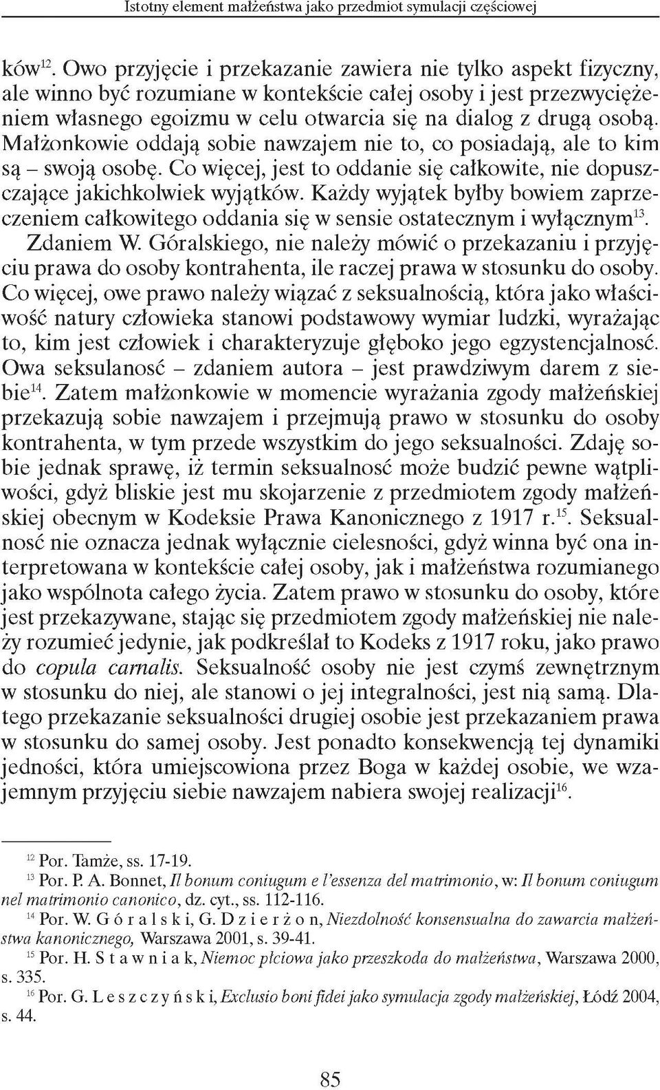 Małżonkowie oddają sobie nawzajem nie to, co posiadają, ale to kim są - swoją osobę. Co więcej, jest to oddanie się całkowite, nie dopuszczające jakichkolwiek wyjątków.