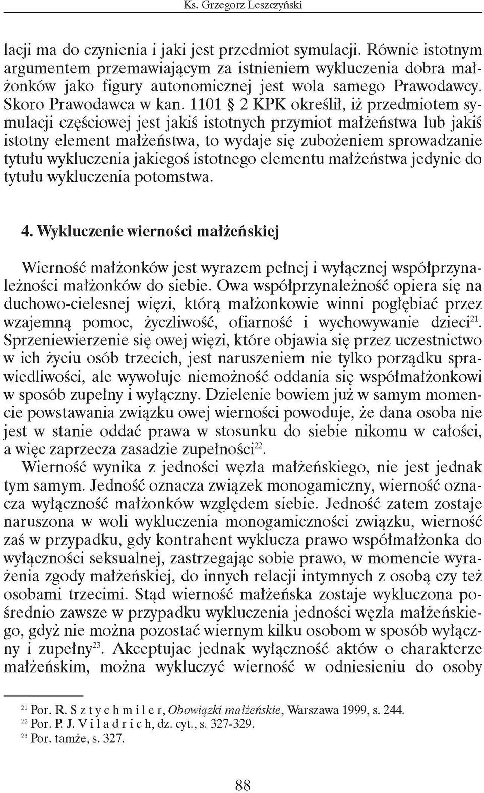 1101 2 KPK określił, iż przedmiotem symulacji częściowej jest jakiś istotnych przymiot małżeństwa lub jakiś istotny element małżeństwa, to wydaje się zubożeniem sprowadzanie tytułu wykluczenia