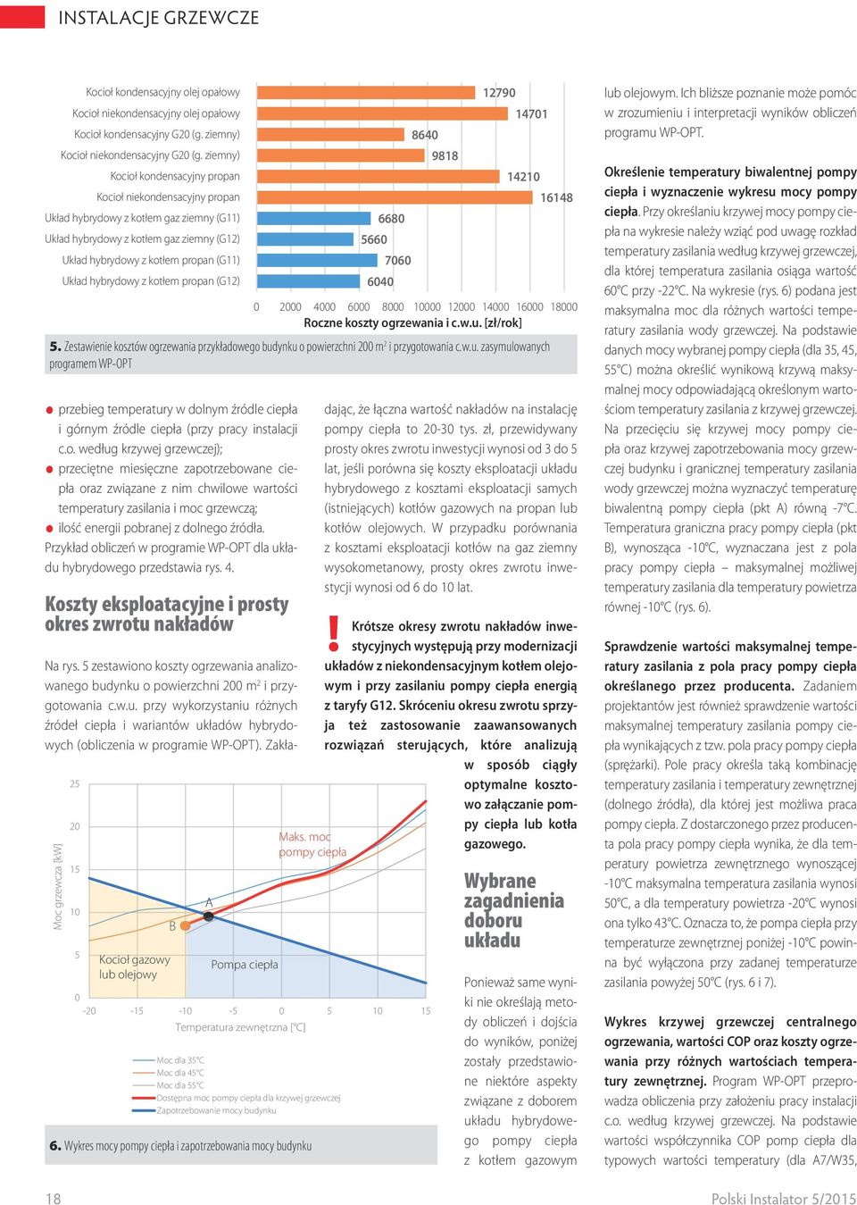 hybrydowy z kotłem propan (G12) przebieg temperatury w dolnym źródle ciepła i górnym źródle ciepła (przy pracy instalacji c.o. według krzywej grzewczej); przeciętne miesięczne zapotrzebowane ciepła oraz związane z nim chwilowe wartości temperatury zasilania i moc grzewczą; ilość energii pobranej z dolnego źródła.