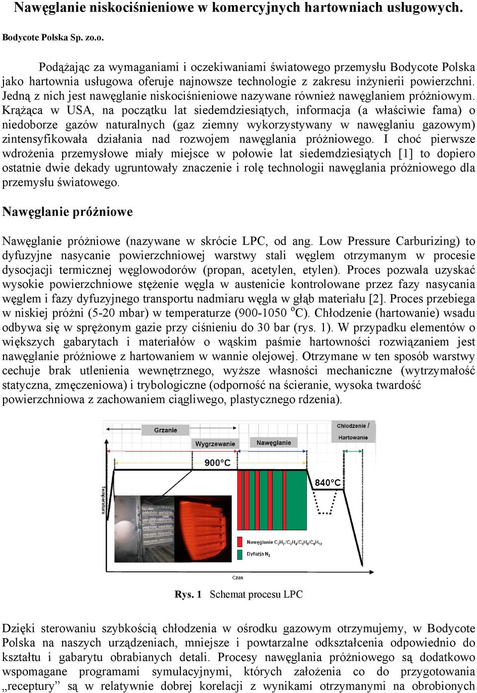 Krążąca w USA, na początku lat siedemdziesiątych, informacja (a właściwie fama) o niedoborze gazów naturalnych (gaz ziemny wykorzystywany w nawęglaniu gazowym) zintensyfikowała działania nad rozwojem