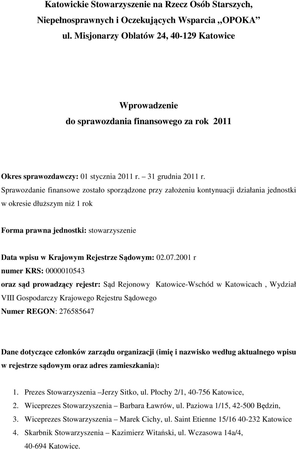 Sprawozdanie finansowe zostało sporządzone przy założeniu kontynuacji działania jednostki w okresie dłuższym niż 1 rok Forma prawna jednostki: stowarzyszenie Data wpisu w Krajowym Rejestrze Sądowym: