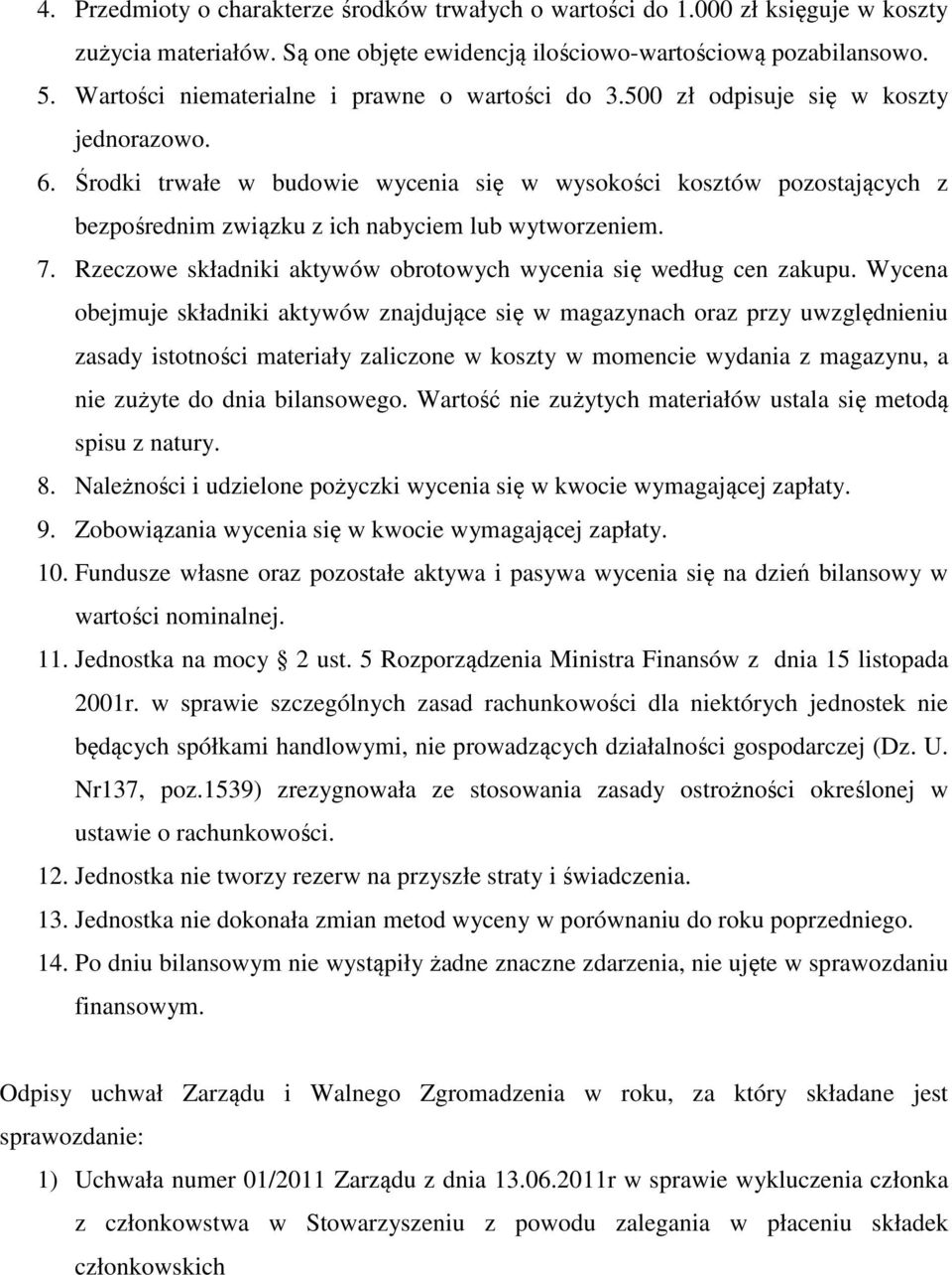 Środki trwałe w budowie wycenia się w wysokości kosztów pozostających z bezpośrednim związku z ich nabyciem lub wytworzeniem. 7. Rzeczowe składniki aktywów obrotowych wycenia się według cen zakupu.