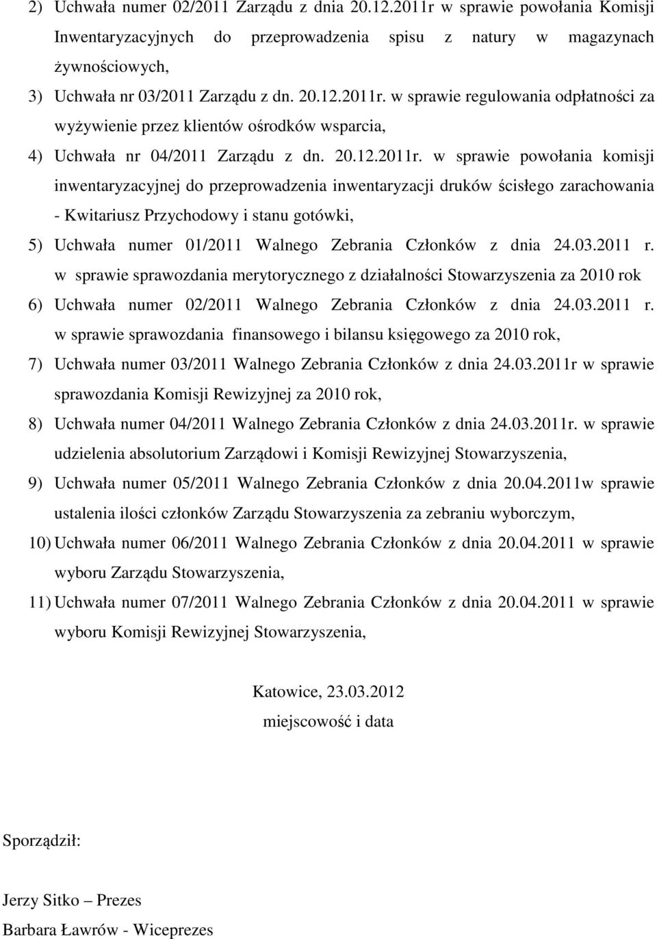 w sprawie powołania komisji inwentaryzacyjnej do przeprowadzenia inwentaryzacji druków ścisłego zarachowania - Kwitariusz Przychodowy i stanu gotówki, 5) Uchwała numer 01/2011 Walnego Zebrania