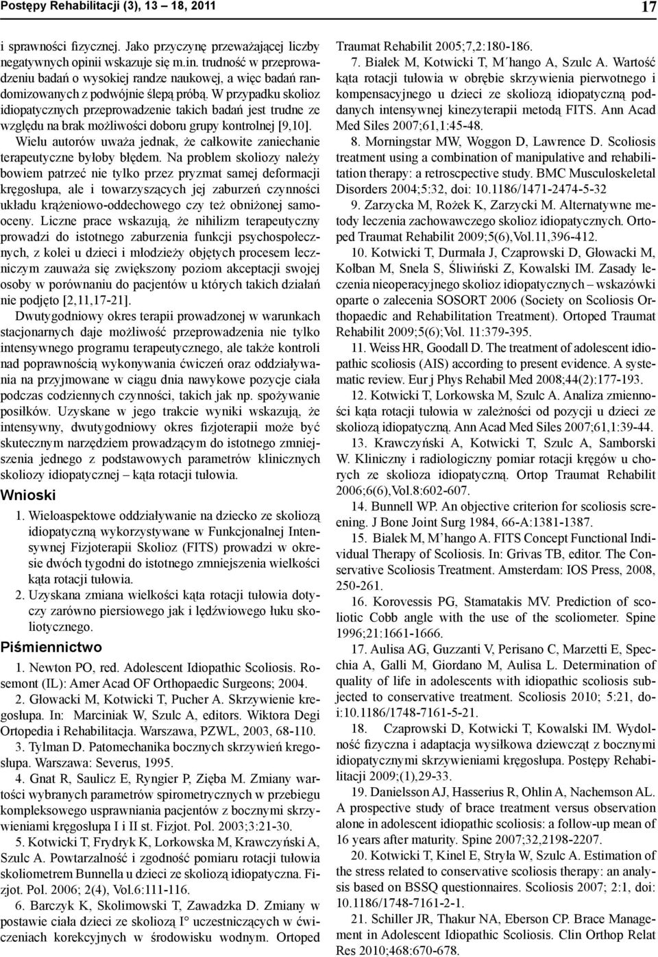 W rzyadku skolioz idioatycznych rzerowadzenie takich badań jest trudne ze względu na brak możliwości doboru gruy kontrolnej [9,10].