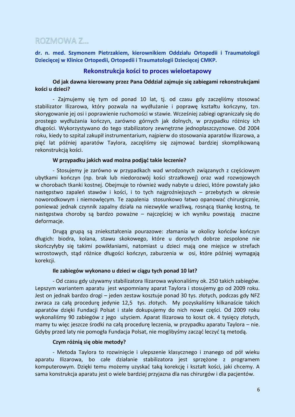 od czasu gdy zaczęliśmy stosować stabilizator Ilizarowa, który pozwala na wydłużanie i poprawę kształtu kończyny, tzn. skorygowanie jej osi i poprawienie ruchomości w stawie.