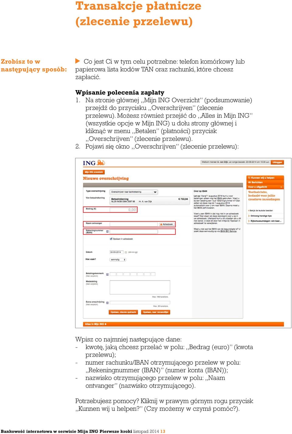 Możesz również przejść do,,alles in Mijn ING (wszystkie opcje w Mijn ING) u dołu strony głównej i kliknąć w menu,,betalen (płatności) przycisk,,overschrijven (zlecenie przelewu). 2.