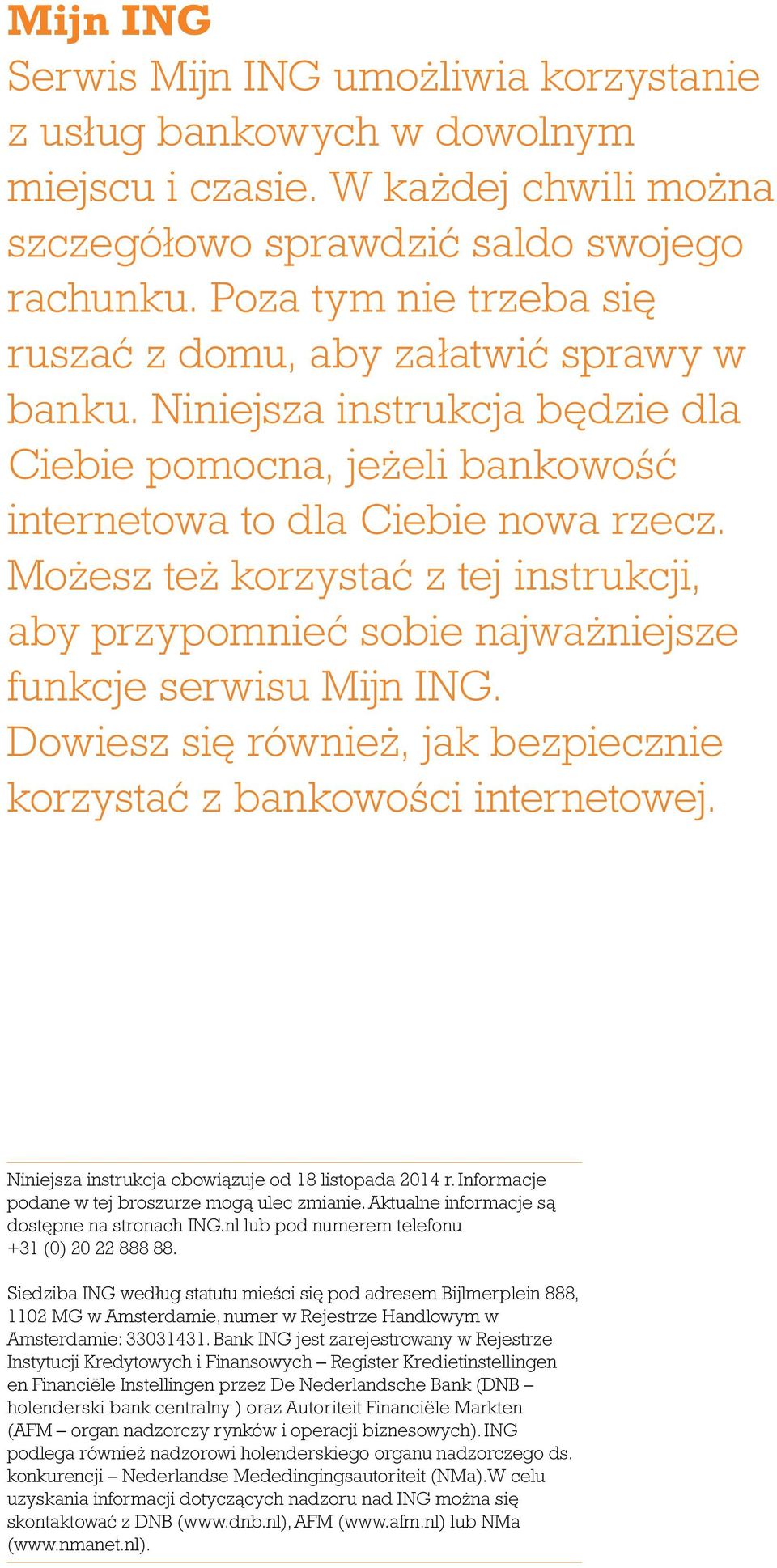 Możesz też korzystać z tej instrukcji, aby przypomnieć sobie najważniejsze funkcje serwisu Mijn ING. Dowiesz się również, jak bezpiecznie korzystać z bankowości internetowej.