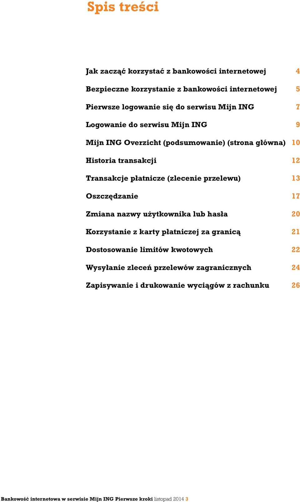 przelewu) 13 Oszczędzanie 17 Zmiana nazwy użytkownika lub hasła 20 Korzystanie z karty płatniczej za granicą 21 Dostosowanie limitów kwotowych 22