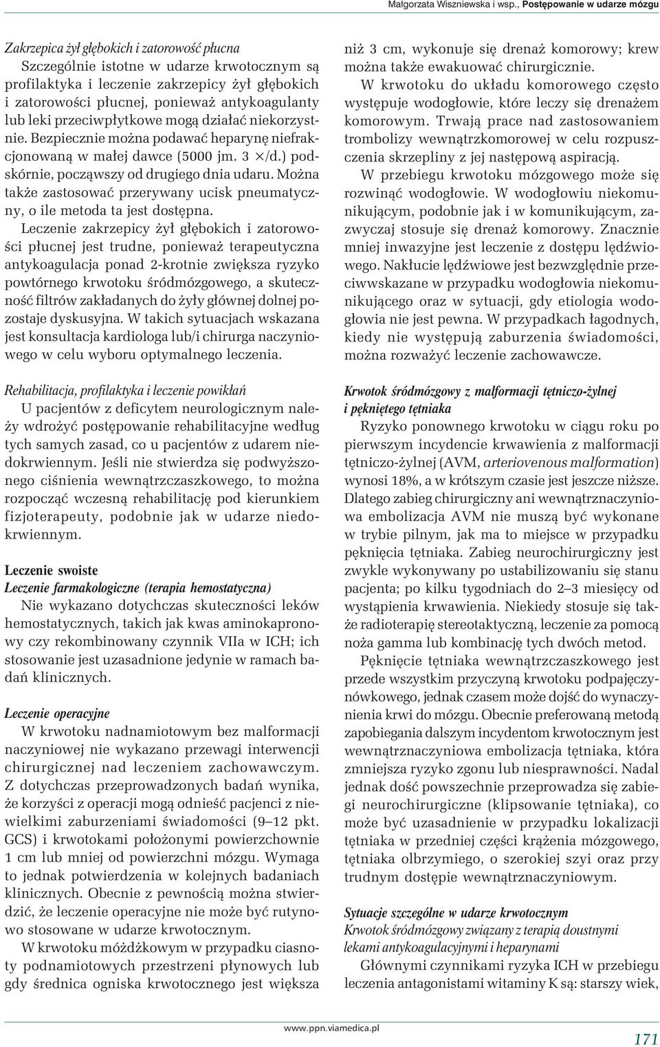 antykoagulanty lub leki przeciwpłytkowe mogą działać niekorzystnie. Bezpiecznie można podawać heparynę niefrakcjonowaną w małej dawce (5000 jm. 3 /d.) podskórnie, począwszy od drugiego dnia udaru.