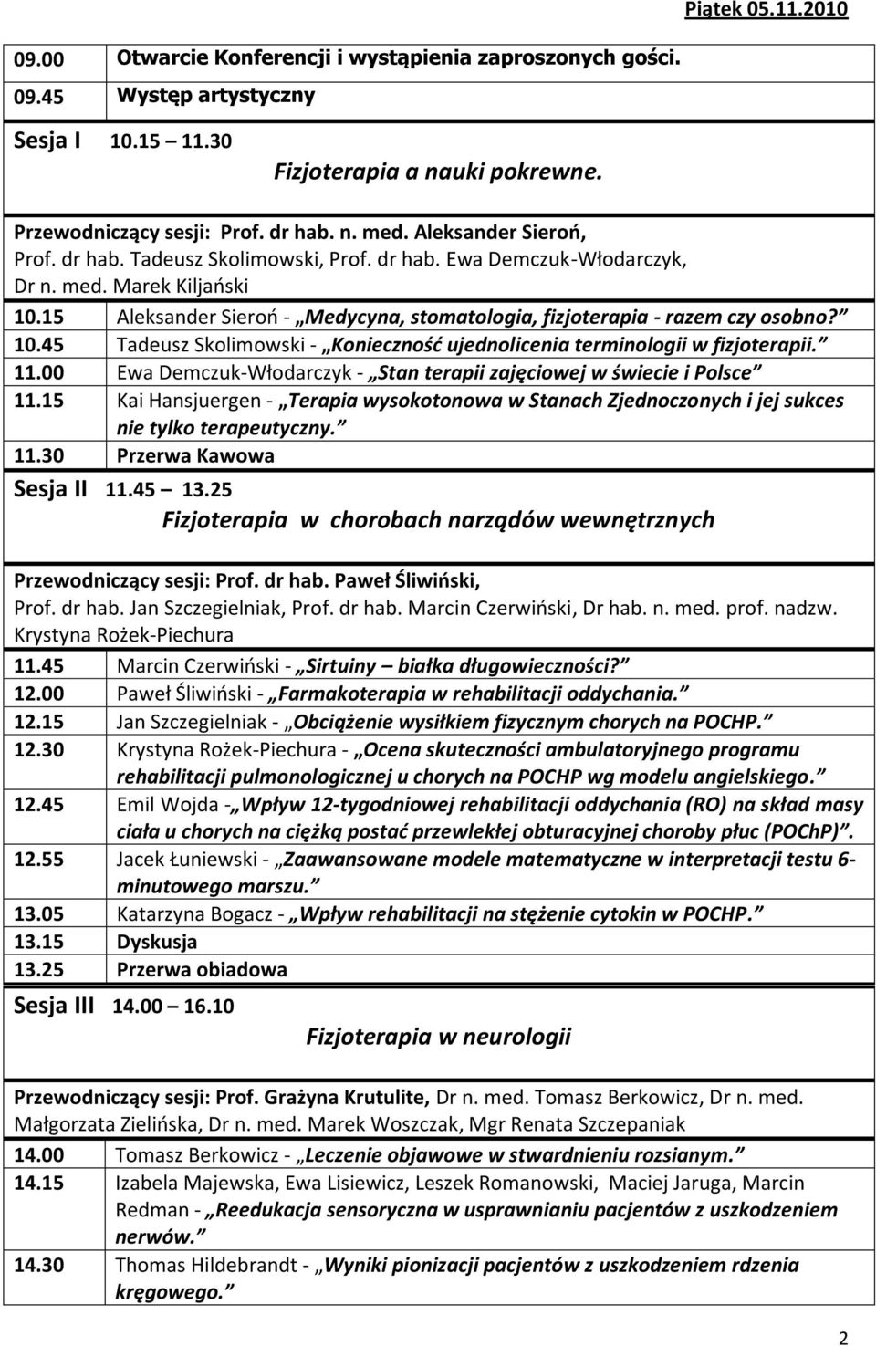 15 Aleksander Sieroo - Medycyna, stomatologia, fizjoterapia - razem czy osobno? 10.45 Tadeusz Skolimowski - Koniecznośd ujednolicenia terminologii w fizjoterapii. 11.