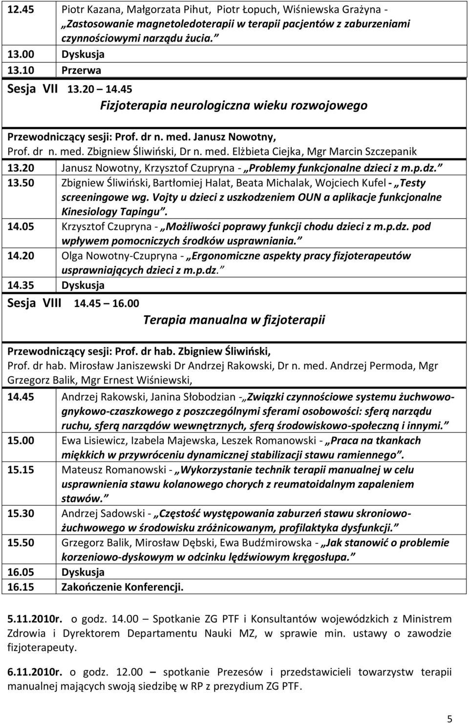 20 Janusz Nowotny, Krzysztof Czupryna - Problemy funkcjonalne dzieci z m.p.dz. 13.50 Zbigniew Śliwioski, Bartłomiej Halat, Beata Michalak, Wojciech Kufel - Testy screeningowe wg.