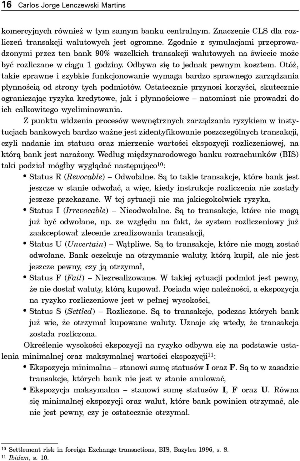 Otóż, takie sprawne i szybkie funkcjonowanie wymaga bardzo sprawnego zarządzania płynnością od strony tych podmiotów.