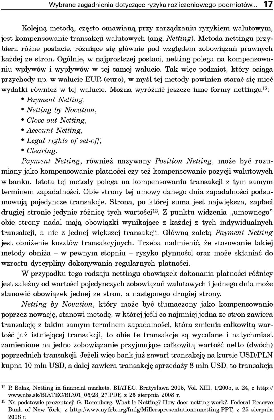 Ogólnie, w najprostszej postaci, netting polega na kompensowaniu wpływów i wypływów w tej samej walucie. Tak więc podmiot, który osiąga przychody np.