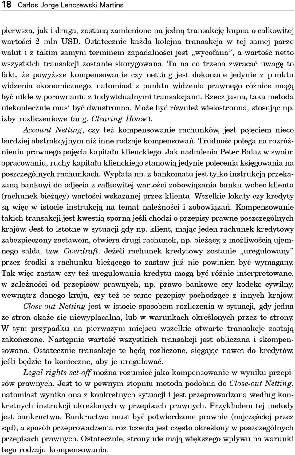 To na co trzeba zwracać uwagę to fakt, że powyższe kompensowanie czy netting jest dokonane jedynie z punktu widzenia ekonomicznego, natomiast z punktu widzenia prawnego różnice mogą być nikłe w