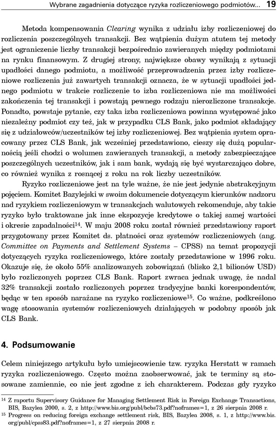 Z drugiej strony, największe obawy wynikają z sytuacji upadłości danego podmiotu, a możliwość przeprowadzenia przez izby rozliczeniowe rozliczenia już zawartych transakcji oznacza, że w sytuacji