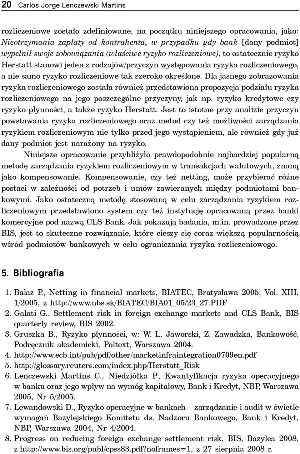 określone. Dla jasnego zobrazowania ryzyka rozliczeniowego została również przedstawiona propozycja podziału ryzyka rozliczeniowego na jego poszczególne przyczyny, jak np.