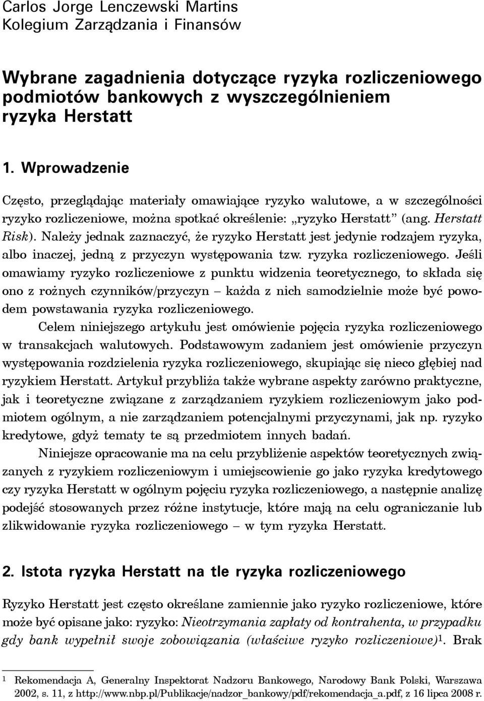 Należy jednak zaznaczyć, że ryzyko Herstatt jest jedynie rodzajem ryzyka, albo inaczej, jedną z przyczyn występowania tzw. ryzyka rozliczeniowego.