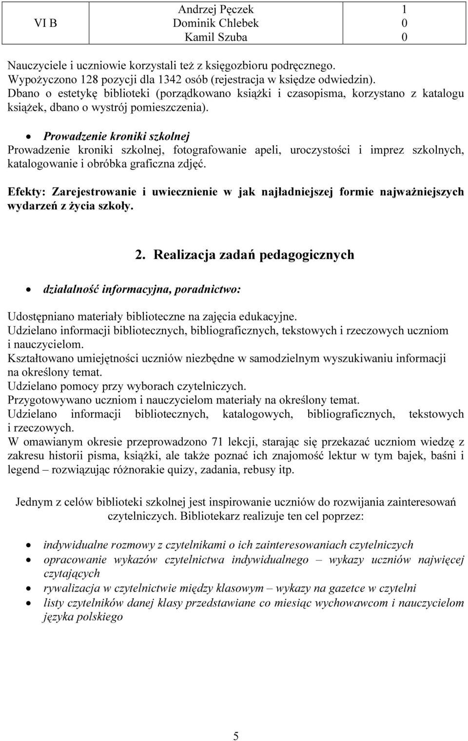 Prowadzenie kroniki szkolnej Prowadzenie kroniki szkolnej, fotografowanie apeli, uroczystości i imprez szkolnych, katalogowanie i obróbka graficzna zdjęć.