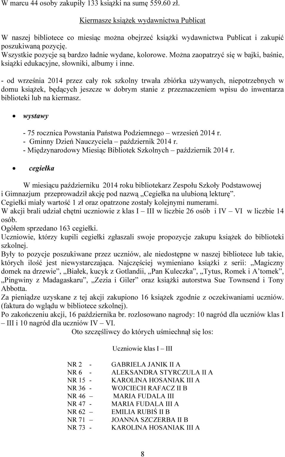 Można zaopatrzyć się w bajki, baśnie, książki edukacyjne, słowniki, albumy i inne.