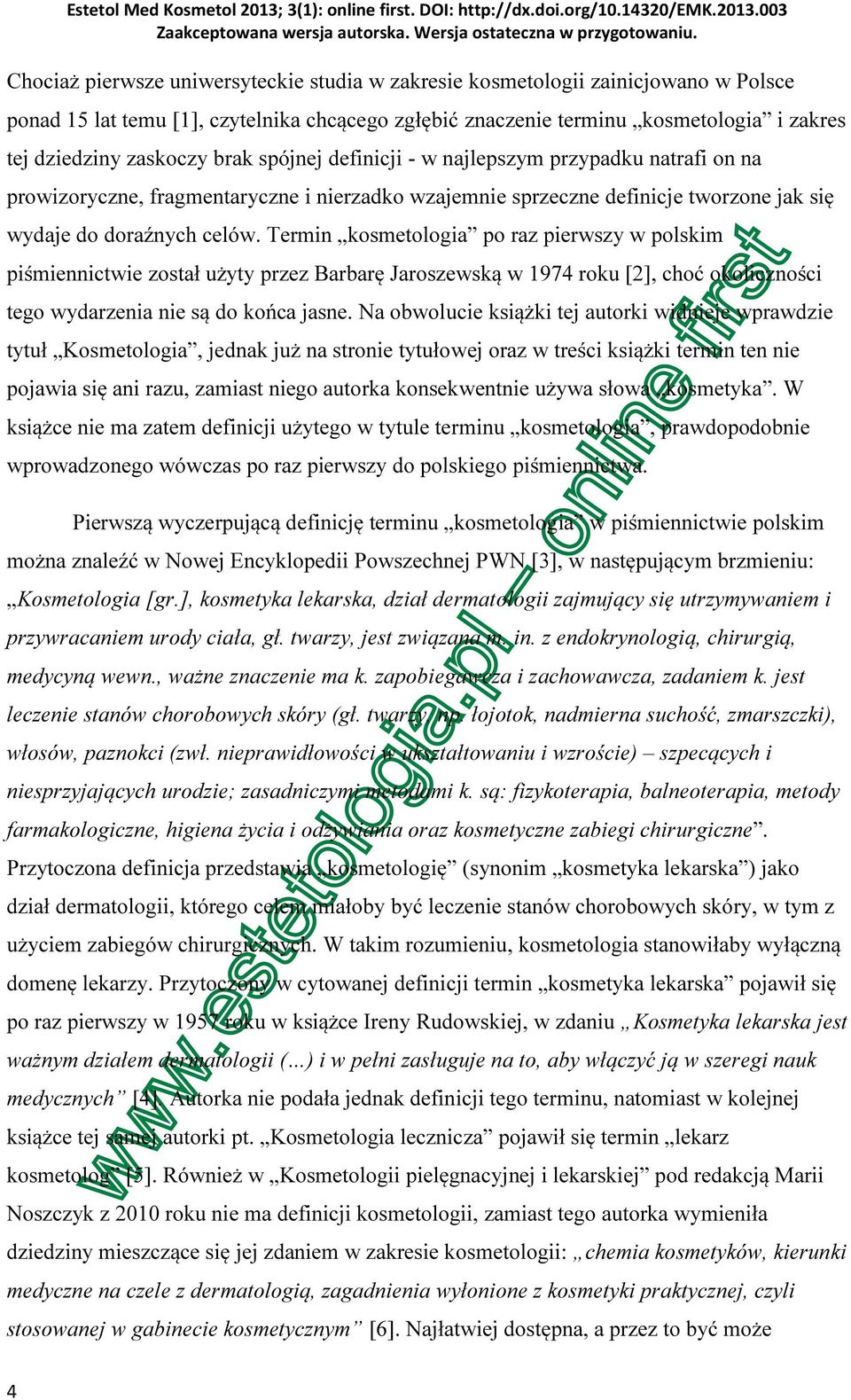 Termin kosmetologia po raz pierwszy w polskim piśmiennictwie został użyty przez Barbarę Jaroszewską w 1974 roku [2], choć okoliczności tego wydarzenia nie są do końca jasne.